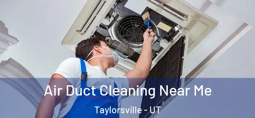  Air Duct Cleaning Near Me Taylorsville - UT