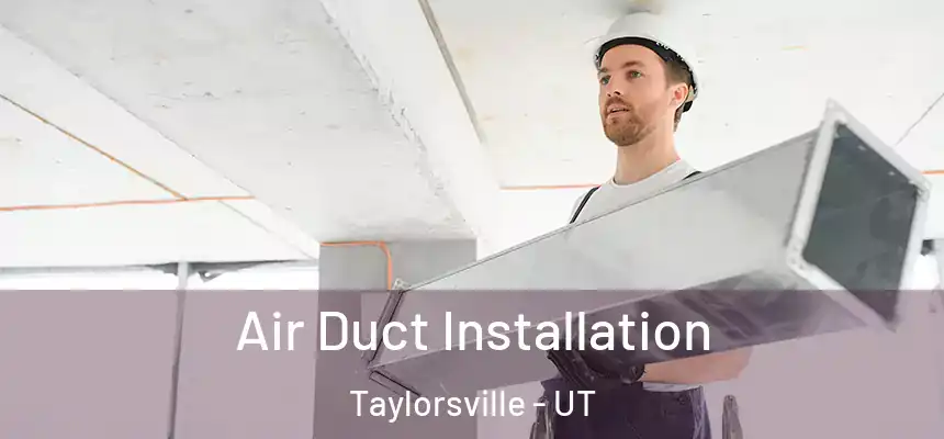  Air Duct Installation Taylorsville - UT