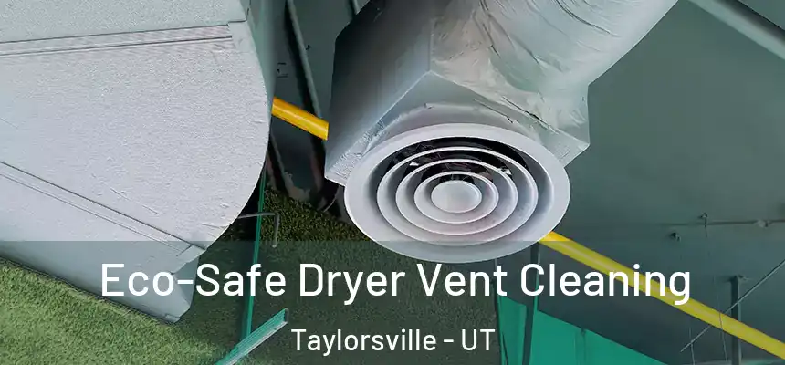  Eco-Safe Dryer Vent Cleaning Taylorsville - UT