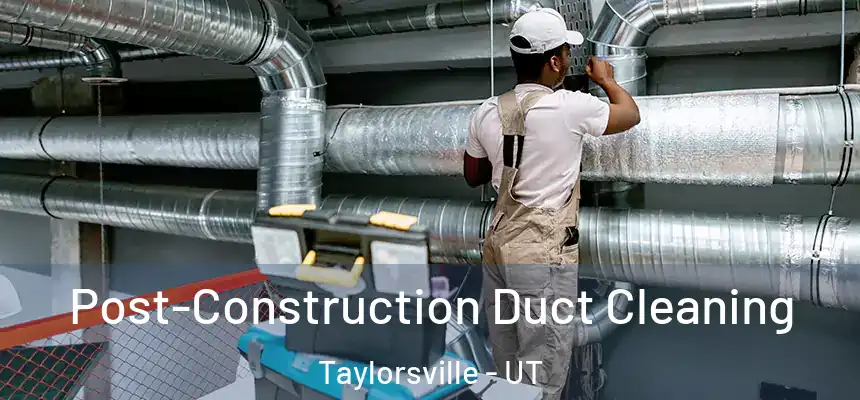  Post-Construction Duct Cleaning Taylorsville - UT