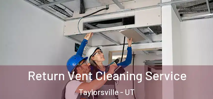  Return Vent Cleaning Service Taylorsville - UT
